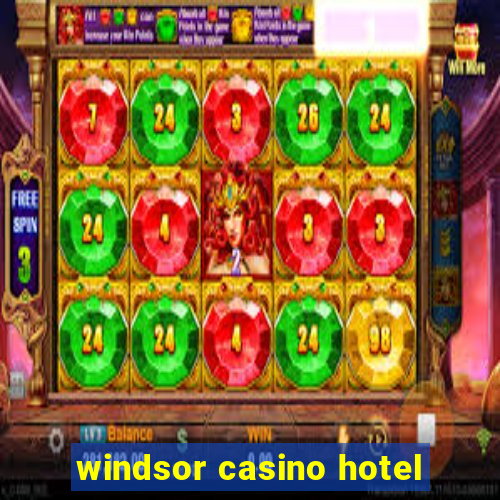 windsor casino hotel